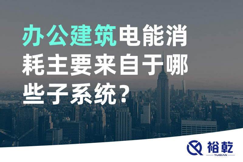 辦公建筑電能消耗主要來自于哪些子系統(tǒng)？