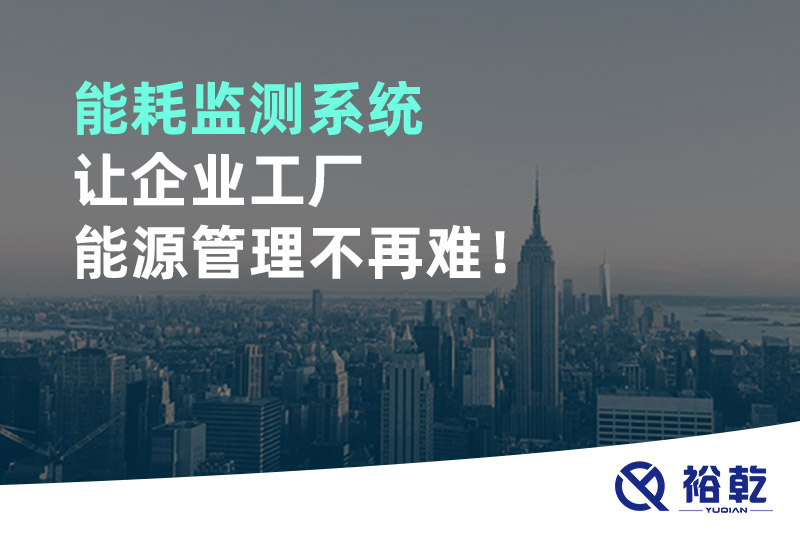 能耗監(jiān)測系統(tǒng)讓企業(yè)工廠能源管理不再難！