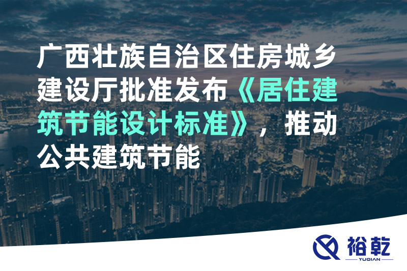 廣西壯族自治區(qū)住房城鄉(xiāng)建設(shè)廳批準(zhǔn)發(fā)布《居住建筑節(jié)能設(shè)計標(biāo)準(zhǔn)》，推動公共建筑節(jié)能
