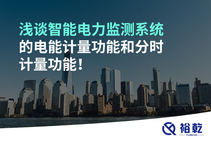 淺談智能電力監(jiān)測系統(tǒng)的電能計(jì)量功能和分時(shí)計(jì)量功能！