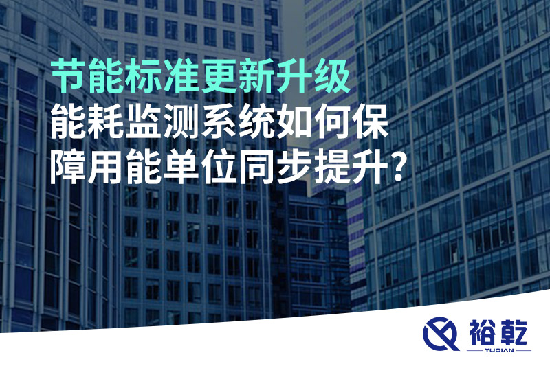 節(jié)能標(biāo)準(zhǔn)更新升級(jí)，能耗監(jiān)測系統(tǒng)如何保障用能單位同步提升?