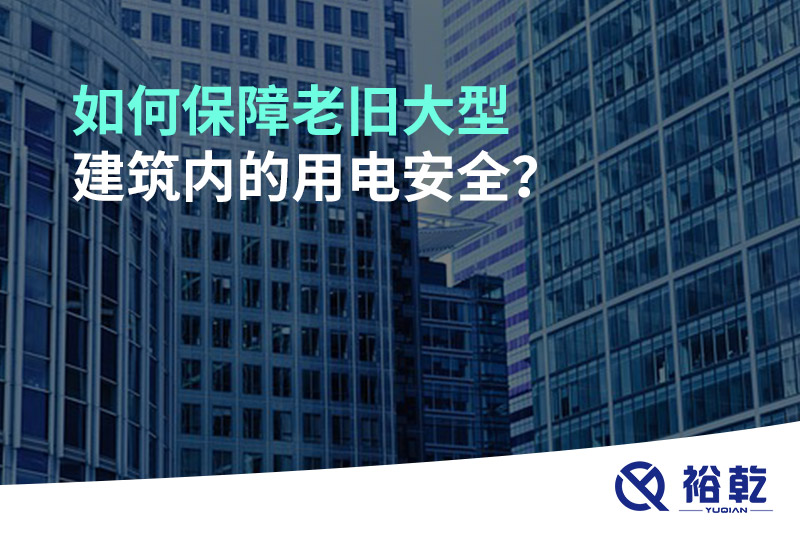 如何保障老舊大型建筑內(nèi)的用電安全？