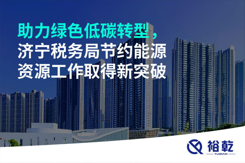 助力綠色低碳轉(zhuǎn)型，濟(jì)寧稅務(wù)局節(jié)約能源資源工作取得新突破