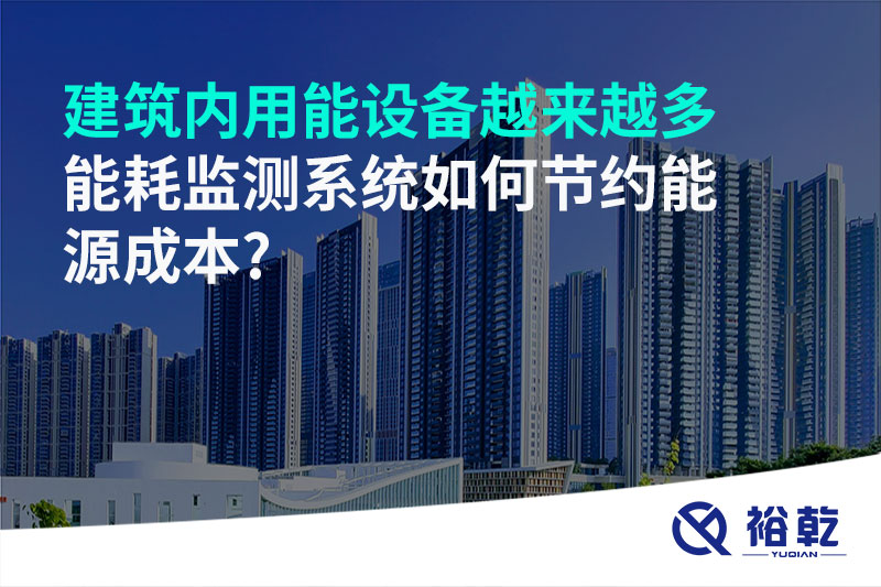 建筑內(nèi)用能設(shè)備越來越多，能耗監(jiān)測系統(tǒng)如何節(jié)約能源成本?