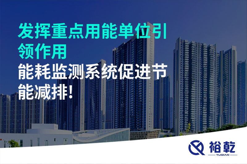 發(fā)揮重點用能單位引領(lǐng)作用，能耗監(jiān)測系統(tǒng)促進(jìn)節(jié)能減排!